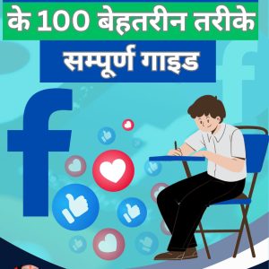 फेसबुक से पैसे कमाने के 100 बेहतरीन तरीके – सम्पूर्ण गाइड